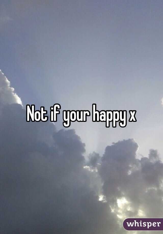 Not if your happy x