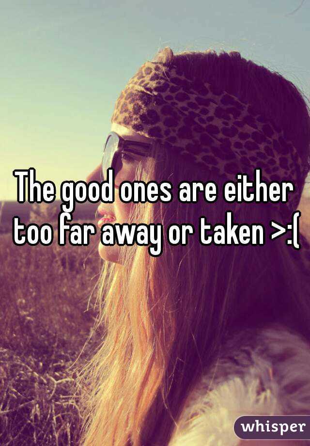The good ones are either too far away or taken >:(
