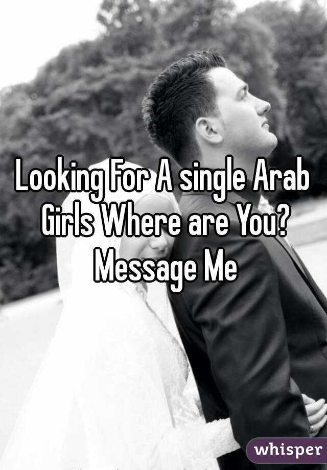 Looking For A single Arab Girls Where are You? Message Me