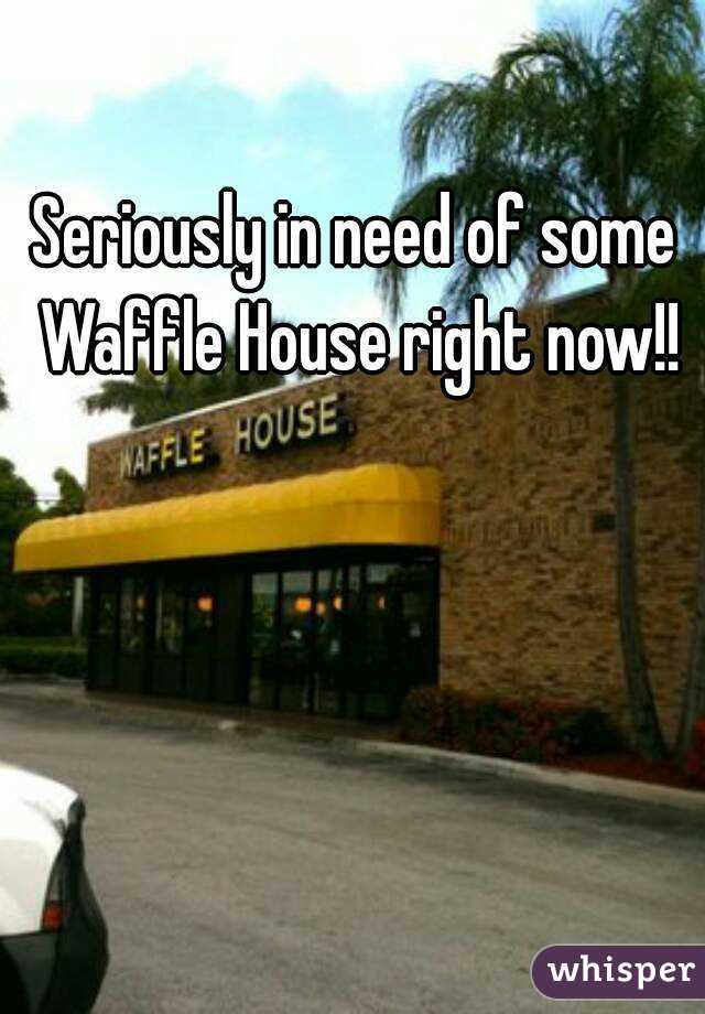Seriously in need of some Waffle House right now!!