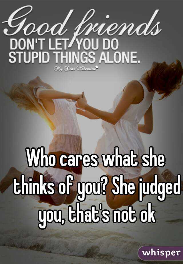 Who cares what she thinks of you? She judged you, that's not ok