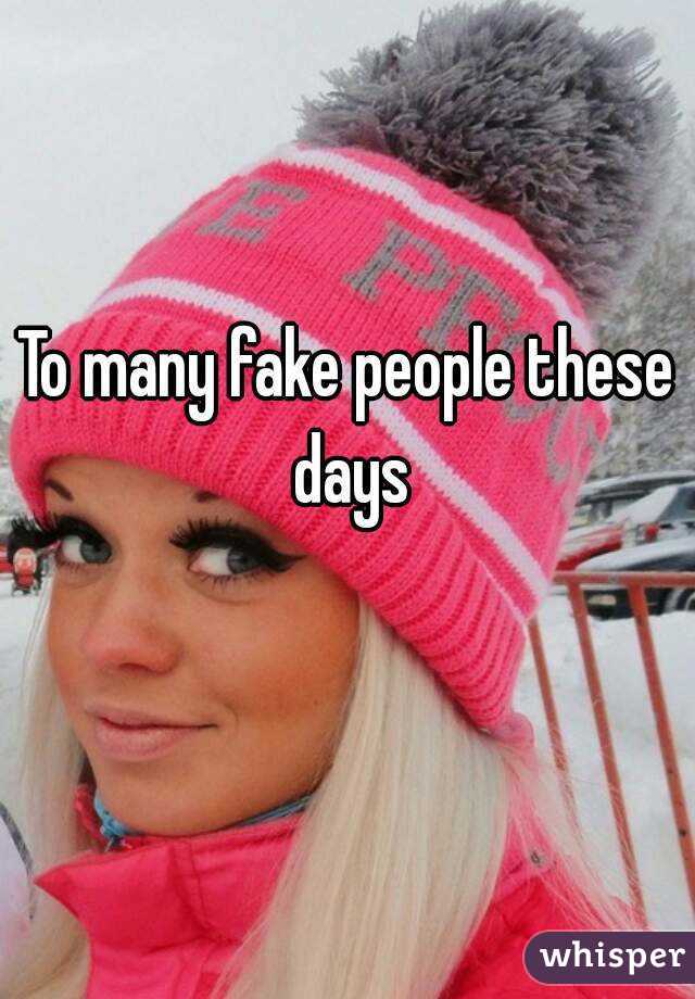 To many fake people these days