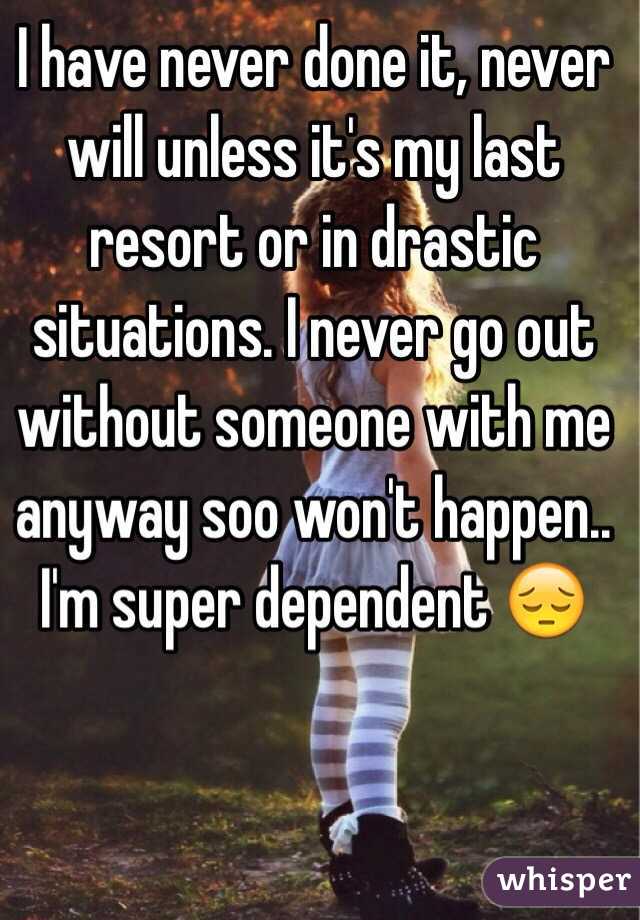 I have never done it, never will unless it's my last resort or in drastic situations. I never go out without someone with me anyway soo won't happen.. I'm super dependent 😔 