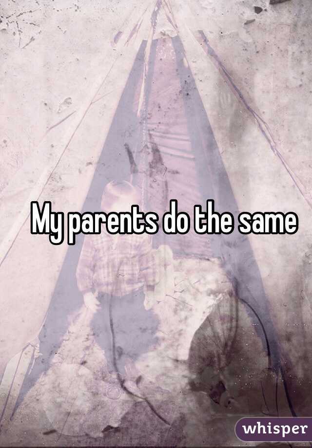 My parents do the same