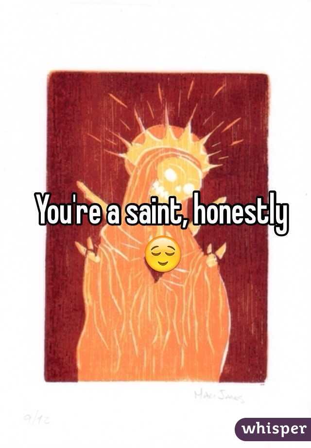 You're a saint, honestly 😌