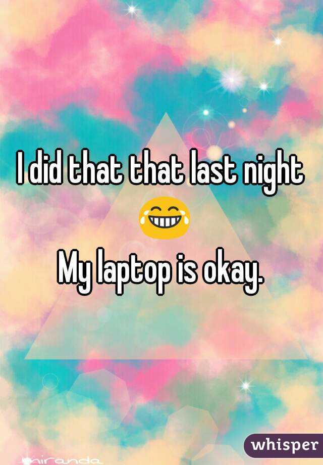 I did that that last night 😂
My laptop is okay.