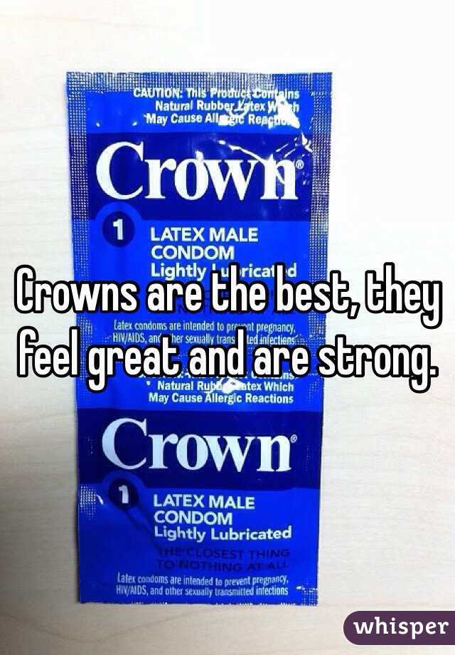 Crowns are the best, they feel great and are strong.