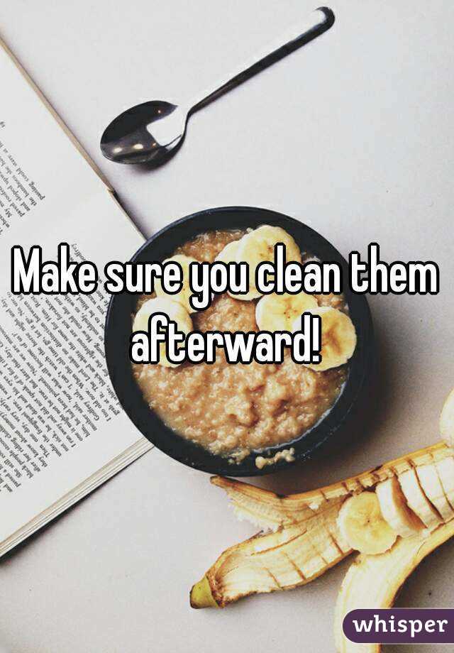 Make sure you clean them afterward! 