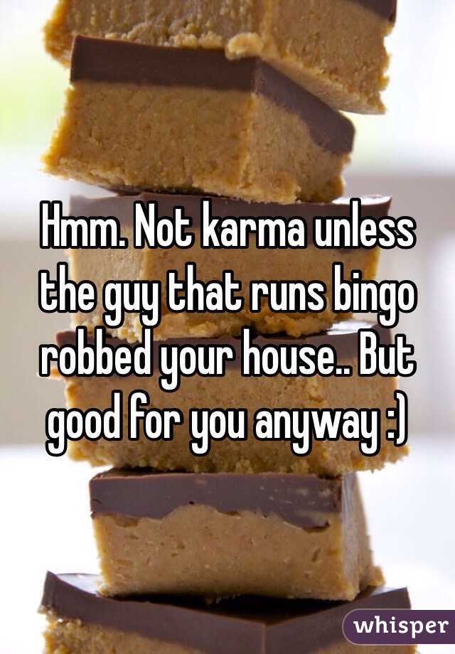 Hmm. Not karma unless the guy that runs bingo robbed your house.. But good for you anyway :)