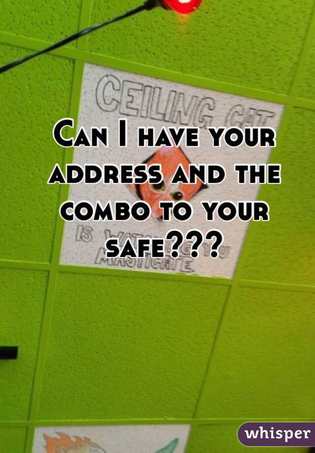Can I have your address and the combo to your safe???