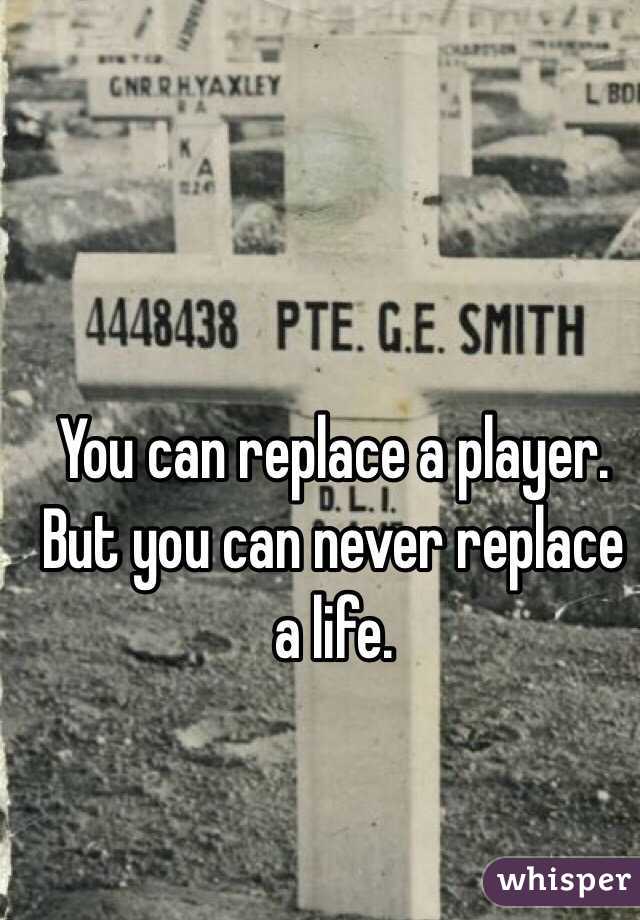 You can replace a player. But you can never replace a life. 