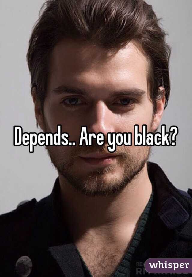 Depends.. Are you black?