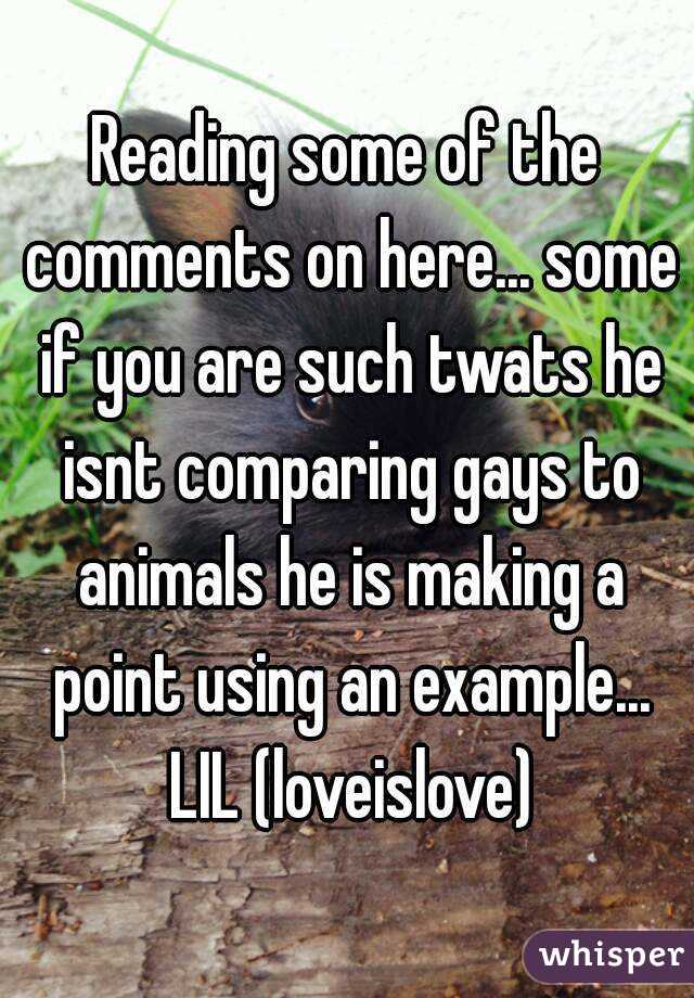 Reading some of the comments on here... some if you are such twats he isnt comparing gays to animals he is making a point using an example... LIL (loveislove)