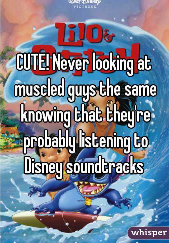 CUTE! Never looking at muscled guys the same knowing that they're probably listening to Disney soundtracks 