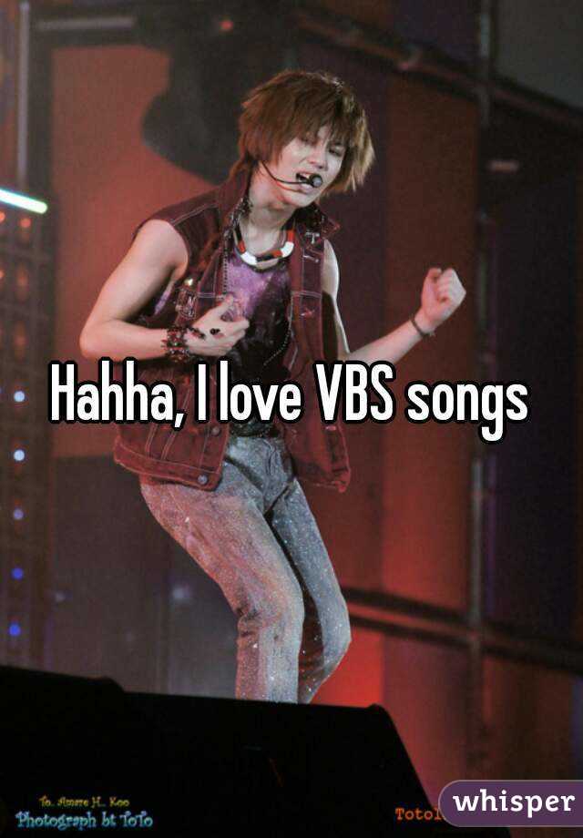 Hahha, I love VBS songs
