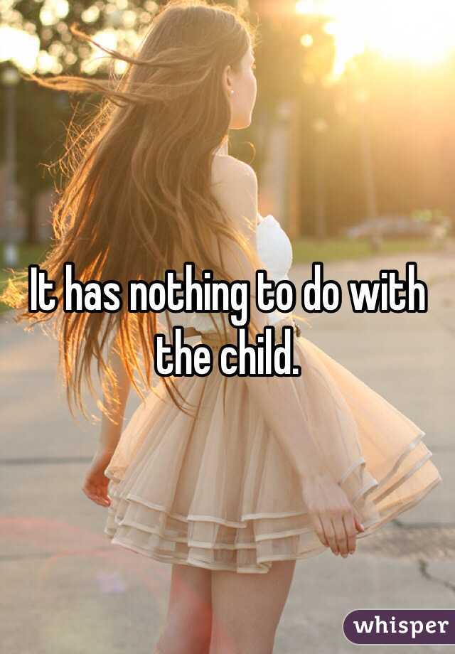 It has nothing to do with the child.