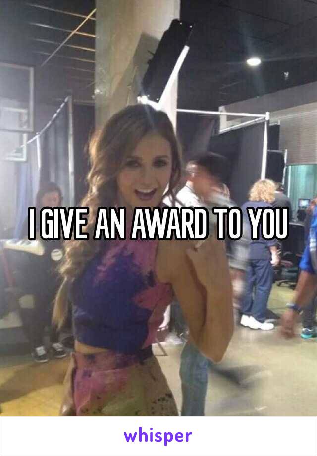 I GIVE AN AWARD TO YOU 