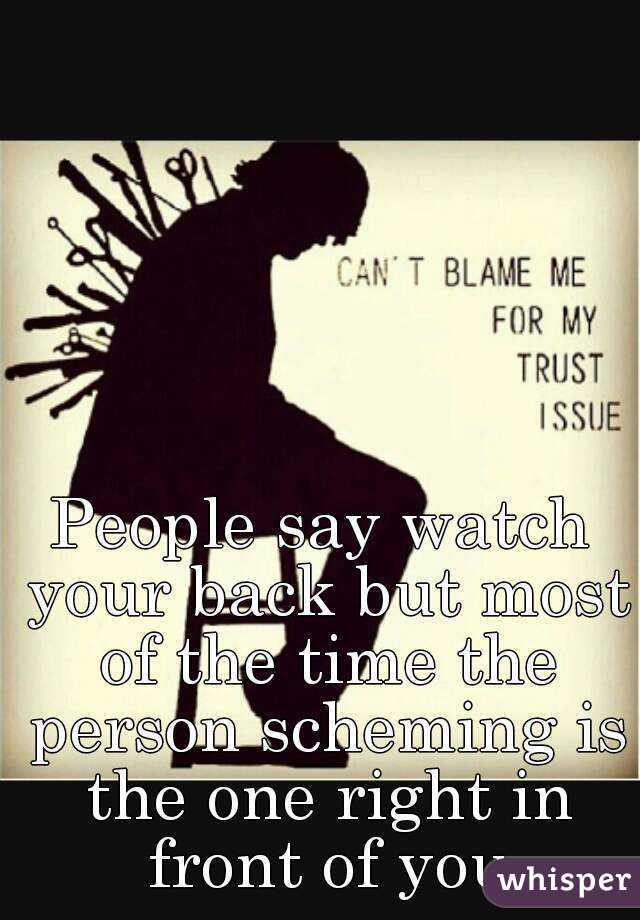 People say watch your back but most of the time the person scheming is the one right in front of you