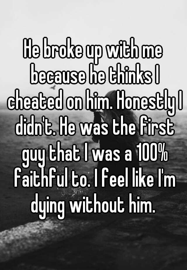 he-broke-up-with-me-because-he-thinks-i-cheated-on-him-honestly-i-didn