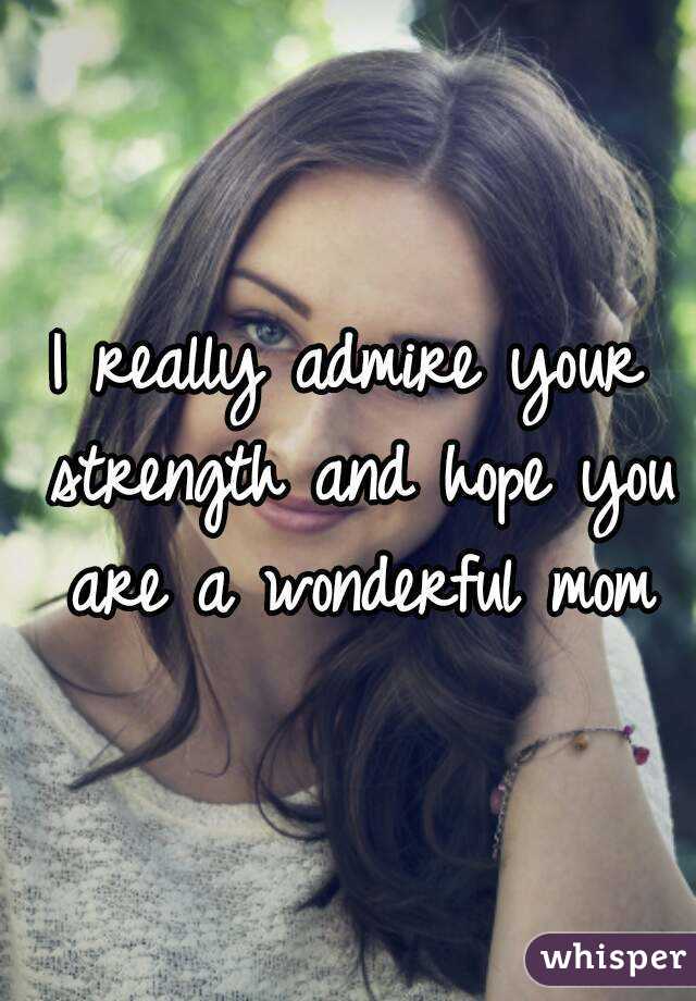 I really admire your strength and hope you are a wonderful mom