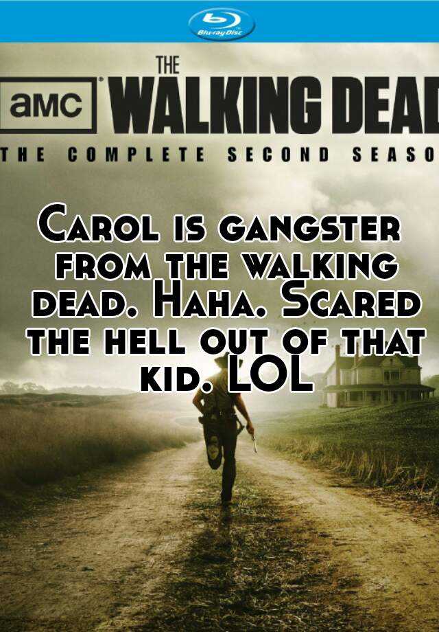 Carol is gangster from the walking dead. Haha. Scared the hell out of ...