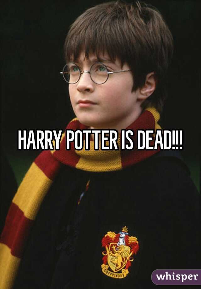 HARRY POTTER IS DEAD!!!