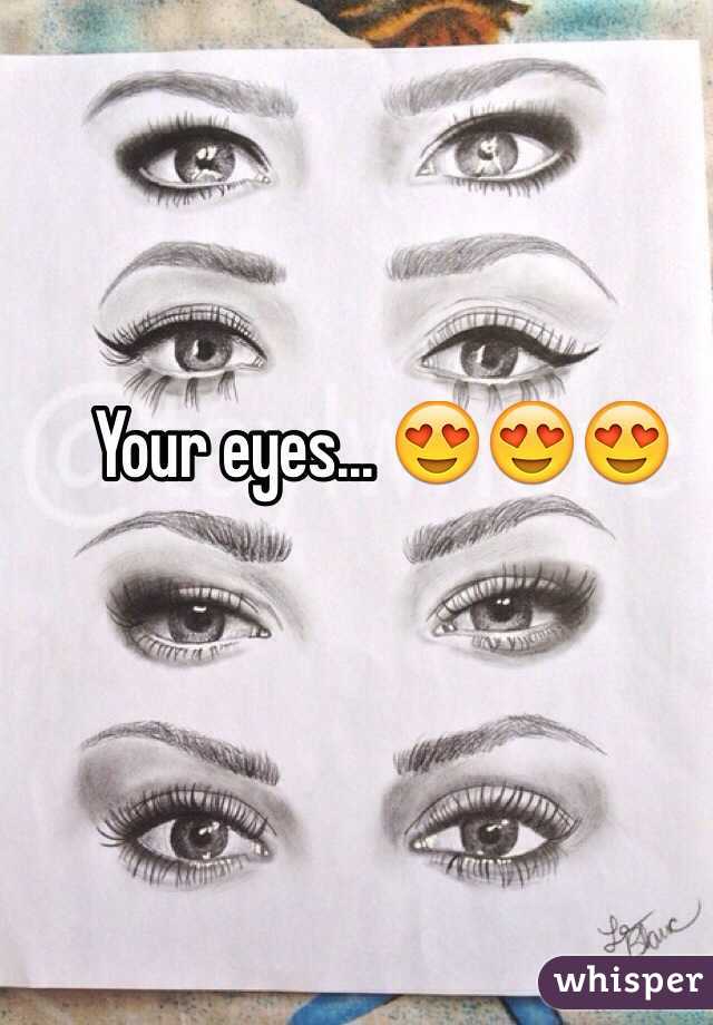 Your eyes... 😍😍😍