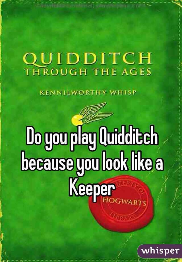 Do you play Quidditch because you look like a Keeper 