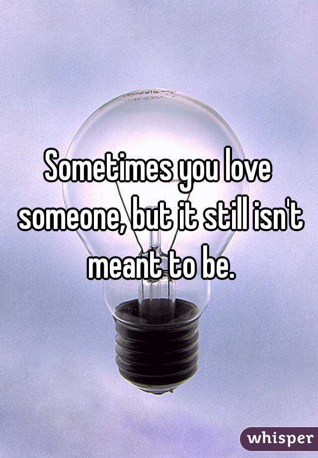 Sometimes you love someone, but it still isn't meant to be.