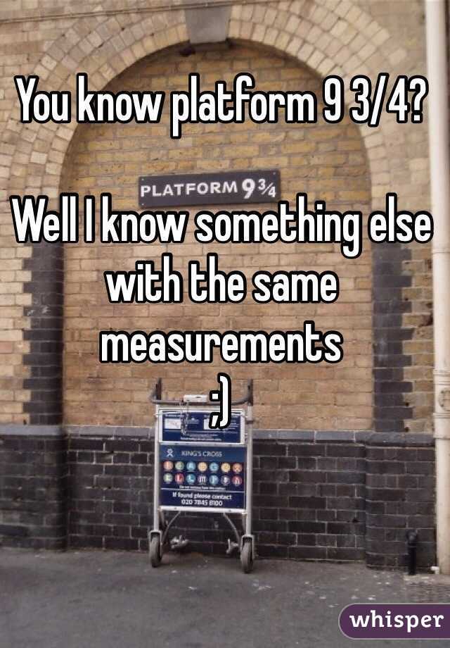 You know platform 9 3/4?

Well I know something else with the same measurements
;)