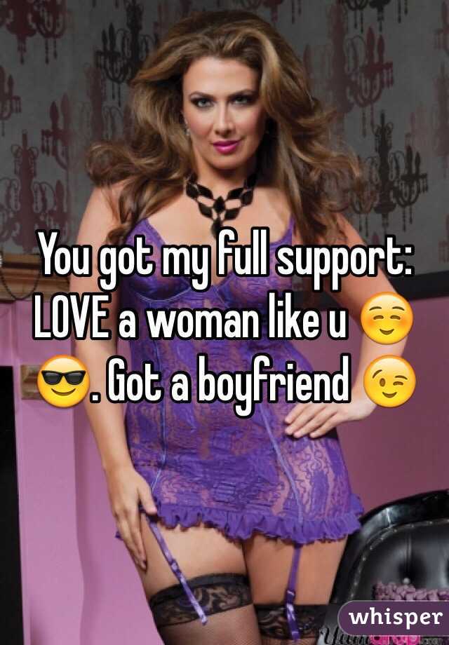You got my full support: LOVE a woman like u ☺️😎. Got a boyfriend 😉