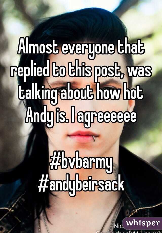 Almost everyone that replied to this post, was talking about how hot Andy is. I agreeeeee 

#bvbarmy 
#andybeirsack 
