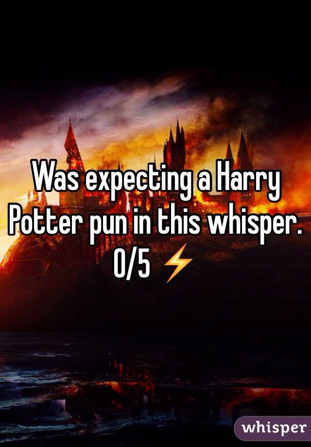 Was expecting a Harry Potter pun in this whisper. 0/5 ⚡️