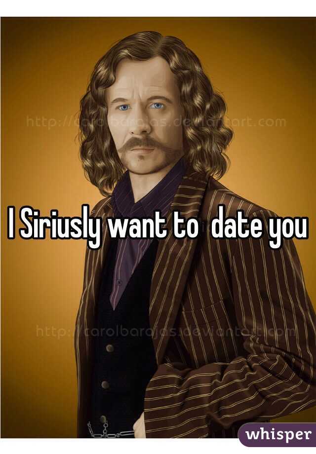 I Siriusly want to  date you 
