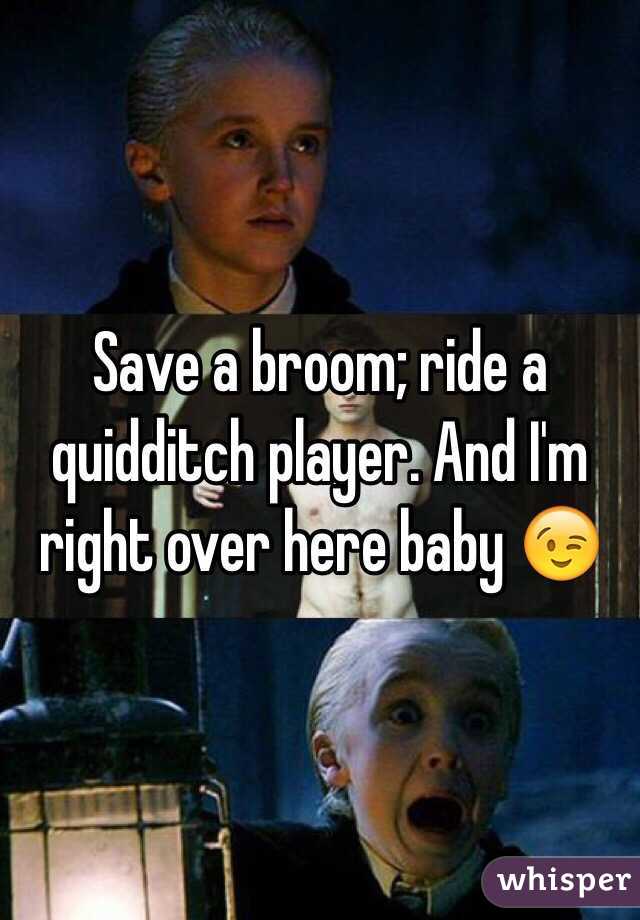 Save a broom; ride a quidditch player. And I'm right over here baby 😉
