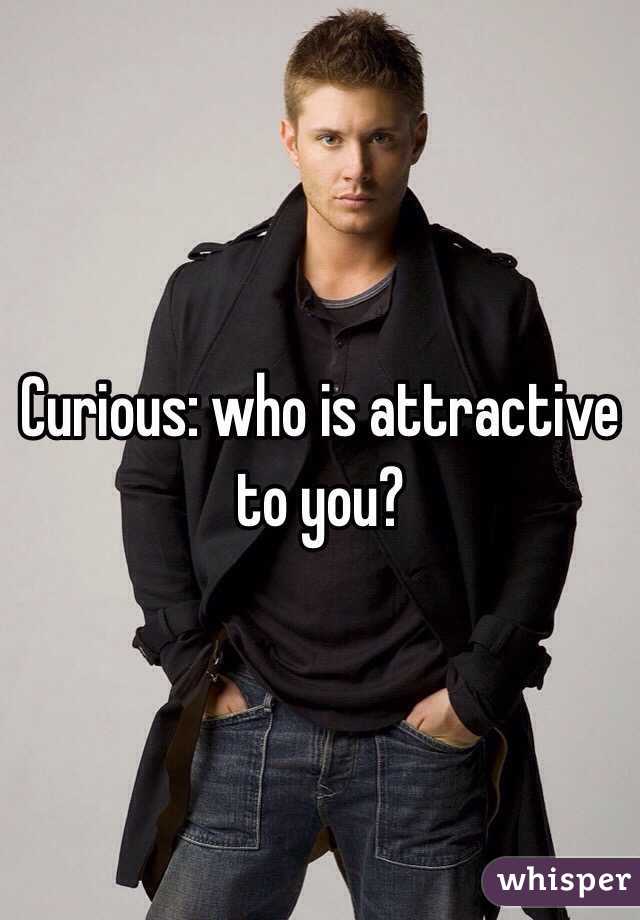 Curious: who is attractive to you? 