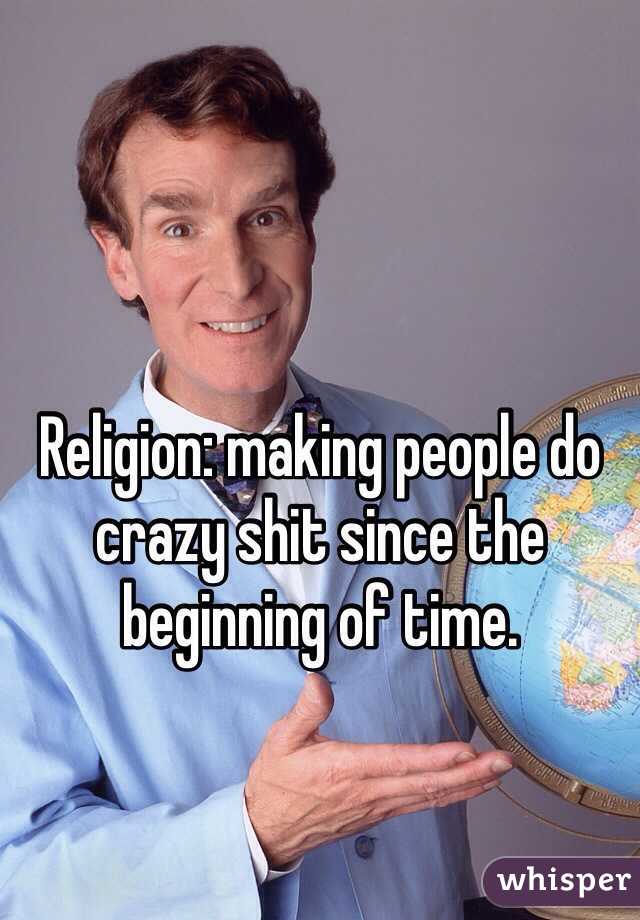 

Religion: making people do crazy shit since the beginning of time. 