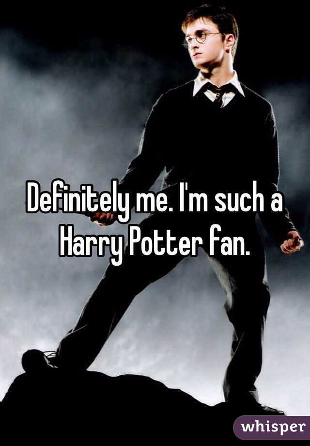 Definitely me. I'm such a Harry Potter fan. 