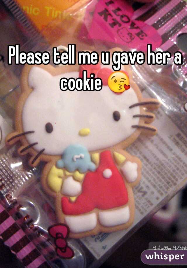 Please tell me u gave her a cookie 😘