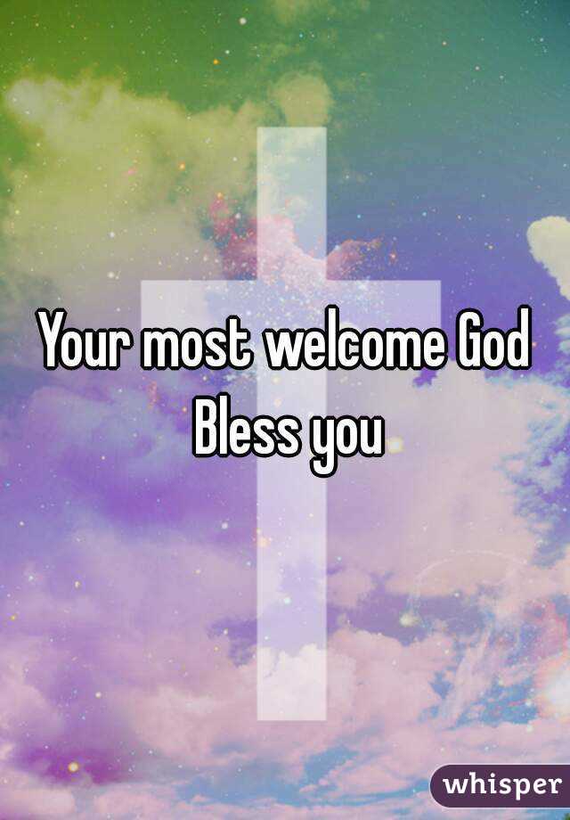 Your most welcome God Bless you