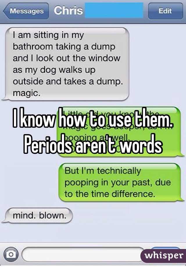 I know how to use them. Periods aren't words