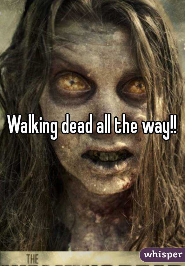 Walking dead all the way!!
