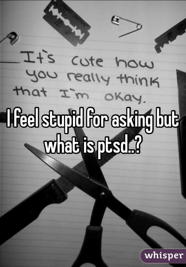 I feel stupid for asking but what is ptsd..?