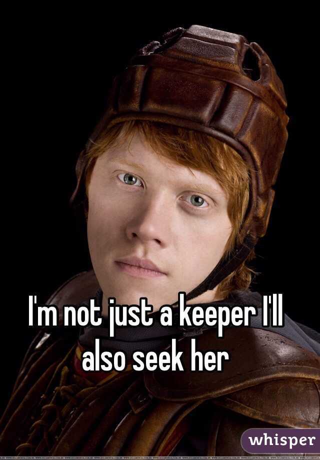 I'm not just a keeper I'll also seek her 
