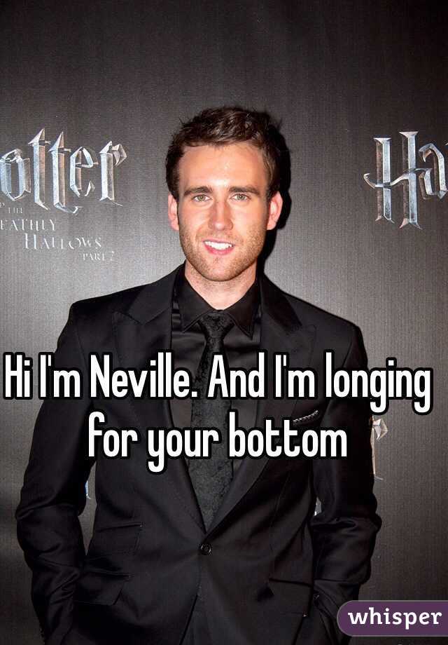 Hi I'm Neville. And I'm longing for your bottom
