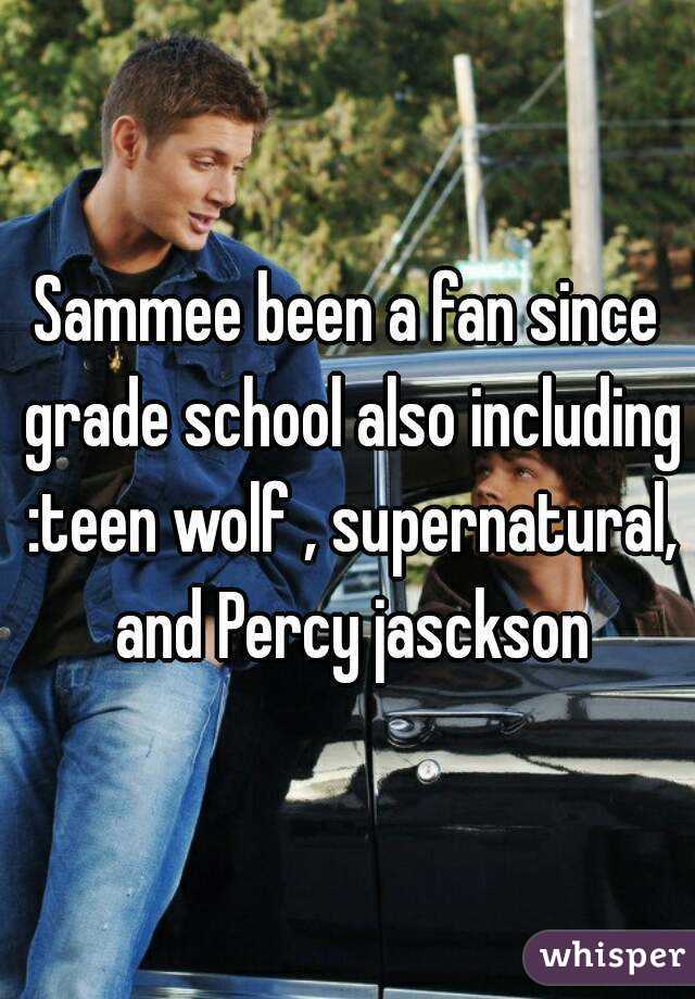Sammee been a fan since grade school also including :teen wolf , supernatural, and Percy jasckson