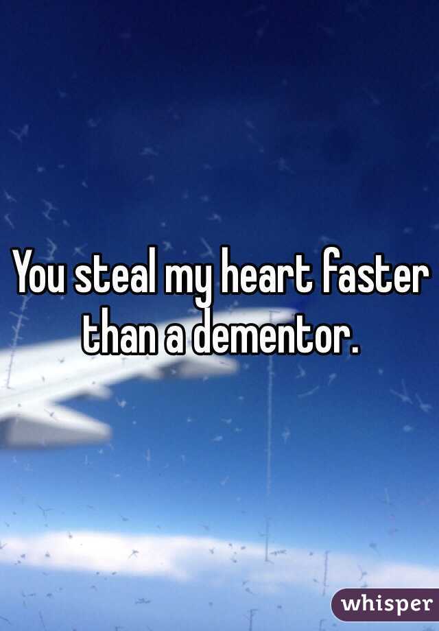 You steal my heart faster than a dementor.