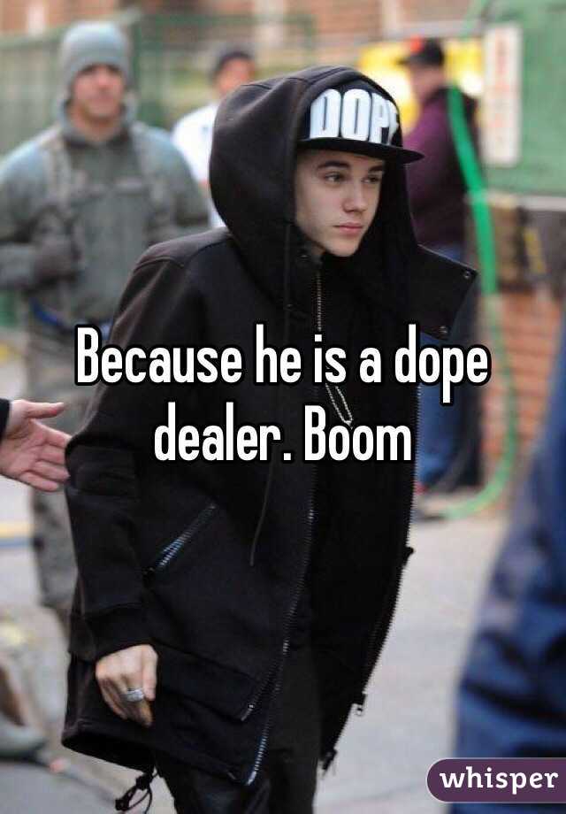 Because he is a dope dealer. Boom