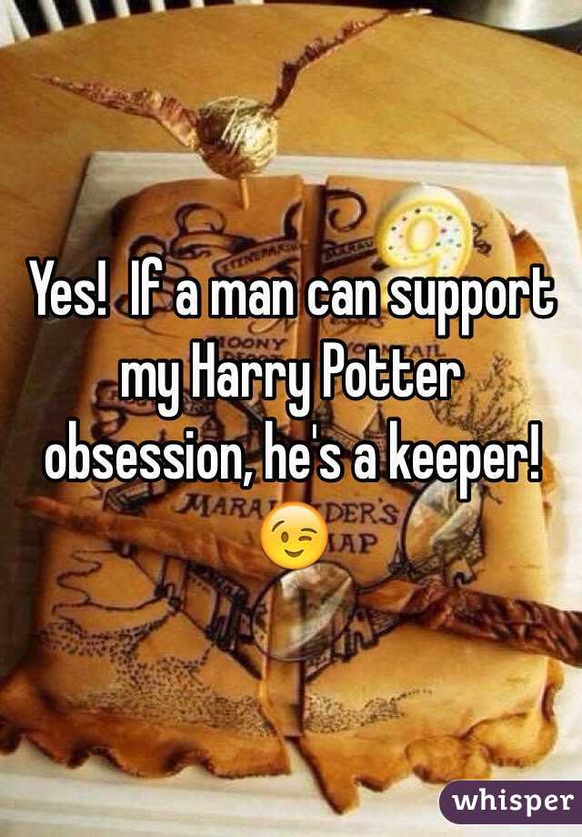Yes!  If a man can support my Harry Potter obsession, he's a keeper!  😉
