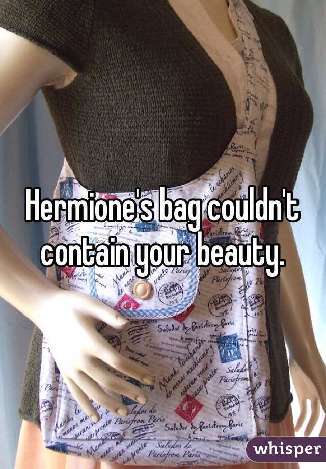 Hermione's bag couldn't contain your beauty.